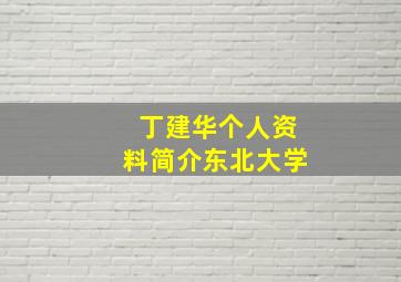 丁建华个人资料简介东北大学