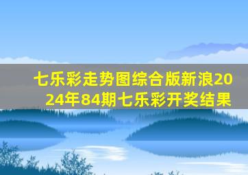 七乐彩走势图综合版新浪2024年84期七乐彩开奖结果