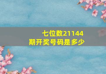 七位数21144期开奖号码是多少