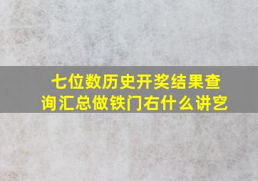 七位数历史开奖结果查询汇总做铁门右什么讲穵