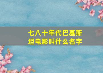 七八十年代巴基斯坦电影叫什么名字