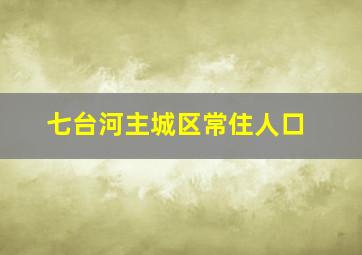 七台河主城区常住人口