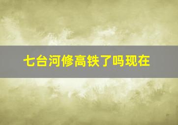 七台河修高铁了吗现在