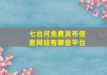 七台河免费发布信息网站有哪些平台