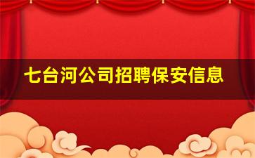 七台河公司招聘保安信息