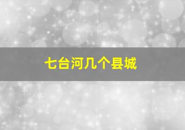 七台河几个县城