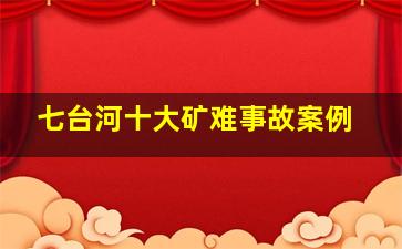 七台河十大矿难事故案例