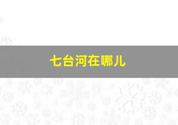 七台河在哪儿