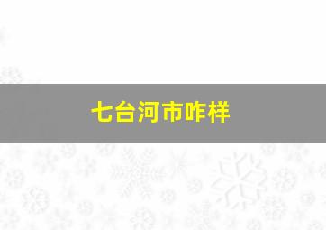 七台河市咋样