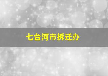 七台河市拆迁办