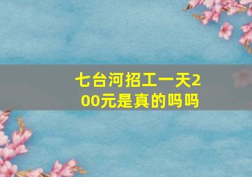 七台河招工一天200元是真的吗吗