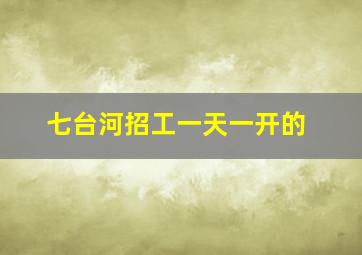 七台河招工一天一开的