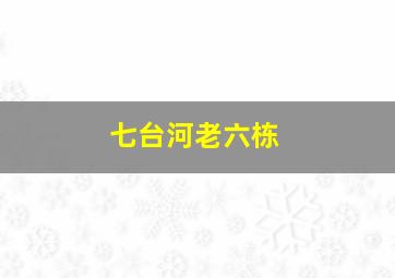 七台河老六栋