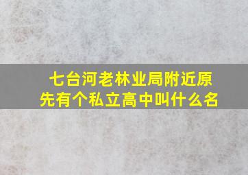 七台河老林业局附近原先有个私立高中叫什么名