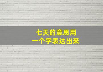 七天的意思用一个字表达出来