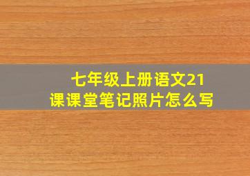 七年级上册语文21课课堂笔记照片怎么写