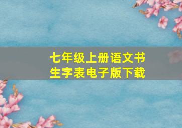 七年级上册语文书生字表电子版下载