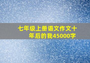 七年级上册语文作文十年后的我45000字