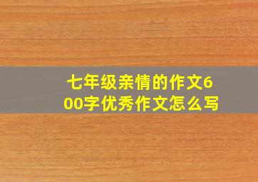 七年级亲情的作文600字优秀作文怎么写