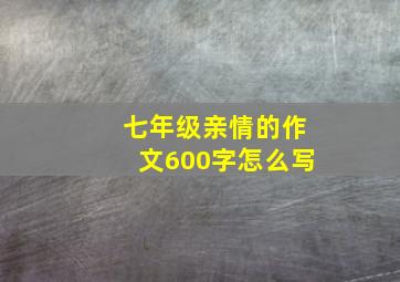 七年级亲情的作文600字怎么写