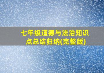 七年级道德与法治知识点总结归纳(完整版)