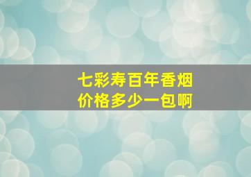 七彩寿百年香烟价格多少一包啊