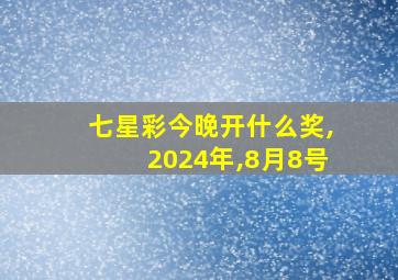 七星彩今晚开什么奖,2024年,8月8号