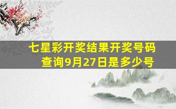 七星彩开奖结果开奖号码查询9月27日是多少号