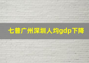 七普广州深圳人均gdp下降