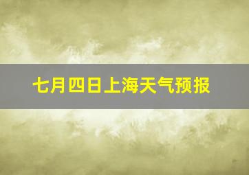 七月四日上海天气预报