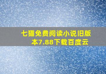 七猫免费阅读小说旧版本7.88下载百度云