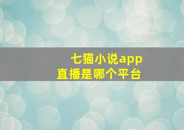 七猫小说app直播是哪个平台