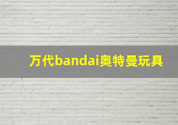 万代bandai奥特曼玩具