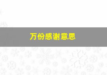 万份感谢意思