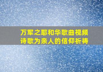 万军之耶和华歌曲视频诗歌为亲人的信仰祈祷