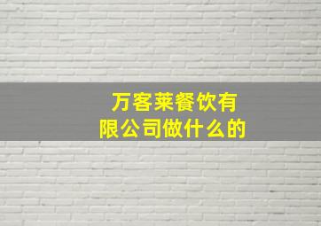 万客莱餐饮有限公司做什么的