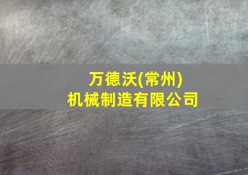 万德沃(常州)机械制造有限公司