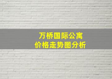 万桥国际公寓价格走势图分析