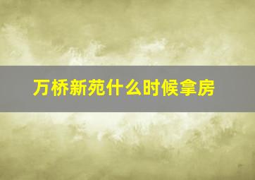 万桥新苑什么时候拿房