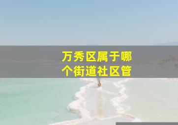 万秀区属于哪个街道社区管