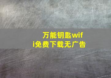 万能钥匙wifi免费下载无广告