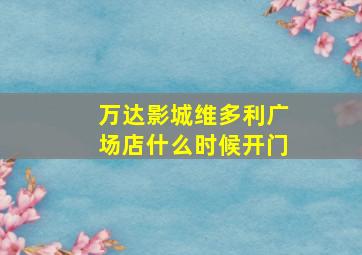 万达影城维多利广场店什么时候开门