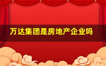 万达集团是房地产企业吗