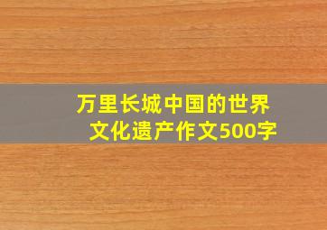 万里长城中国的世界文化遗产作文500字