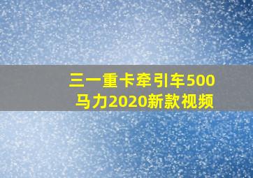 三一重卡牵引车500马力2020新款视频