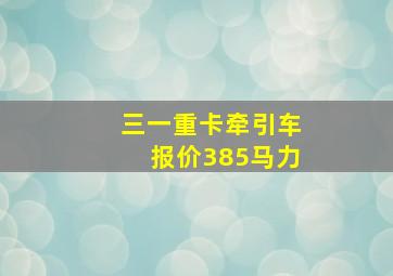 三一重卡牵引车报价385马力