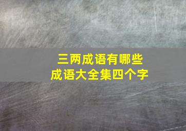 三两成语有哪些成语大全集四个字