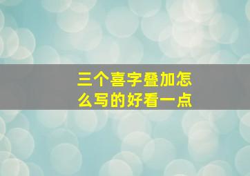 三个喜字叠加怎么写的好看一点