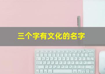 三个字有文化的名字