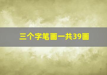 三个字笔画一共39画